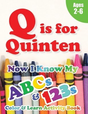 Q is for Quinten: Now I Know My ABCs and 123s Coloring & Activity Book with Writing and Spelling Exercises (Age 2-6) 128 Pages 1