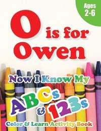 bokomslag O is for Owen: Now I Know My ABCs and 123s Coloring & Activity Book with Writing and Spelling Exercises (Age 2-6) 128 Pages