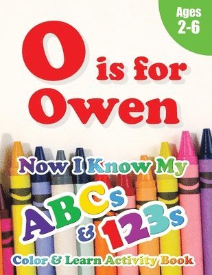O is for Owen: Now I Know My ABCs and 123s Coloring & Activity Book with Writing and Spelling Exercises (Age 2-6) 128 Pages 1