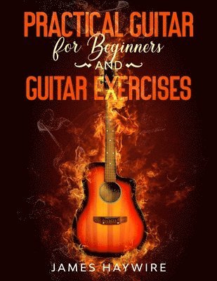 James Haywire - Practical Guitar For Beginners And Guitar Exercises, Häftad