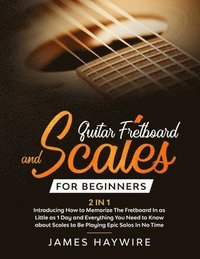 bokomslag Guitar Scales and Fretboard for Beginners (2 in 1) Introducing How to Memorize The Fretboard In as Little as 1 Day and Everything You Need to Know About Scales to Be Playing Epic Solos In No Time