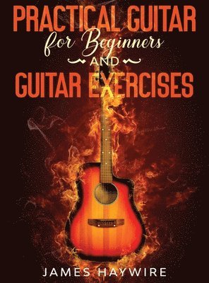 James Haywire - Practical Guitar For Beginners And Guitar Exercises, Inbunden