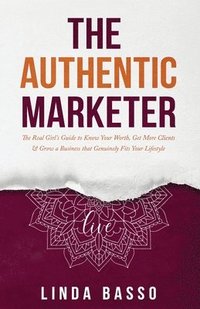 bokomslag The Authentic Marketer: The Real Girl's Guide to Know Your Worth, Get More Clients & Grow a Business that Genuinely Fits Your Lifestyle