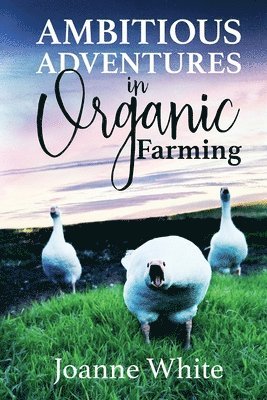Joanne White - Ambitious Adventures in Organic Farming, Häftad