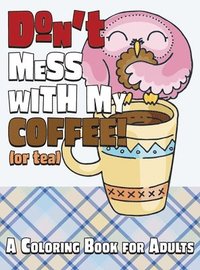 bokomslag Don't Mess With My Coffee! (Or Tea): A Coloring Book for Adults