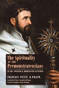 bokomslag The Spirituality of the Premonstratensians in the Twelfth and Thirteenth Centuries