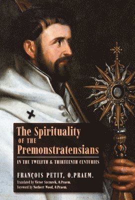 François Petit - Spirituality of the Premonstratensians in the Twelfth and Thirteenth Centuries, Inbunden