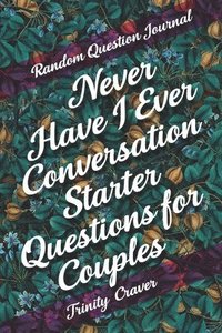 bokomslag Random Question Journal - Never Have I Ever Conversation Starter Questions for Couples