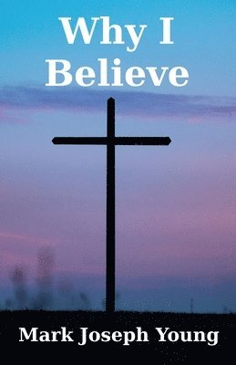 Mark Joseph Young - Why I Believe, Häftad