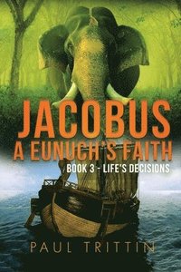 bokomslag Jacobus a Eunuch's Faith; Book 3 - Life's Decisions