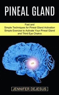 bokomslag Pineal Gland: Simple Exercise to Activate Your Pineal Gland and Third Eye Chakra (Fast and Simple Techniques for Pineal Gland Activation)