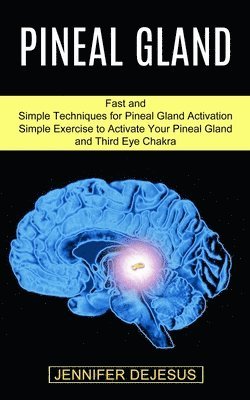bokomslag Pineal Gland: Simple Exercise to Activate Your Pineal Gland and Third Eye Chakra (Fast and Simple Techniques for Pineal Gland Activation)