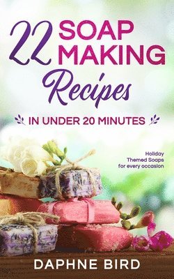 Daphne Bird - 22 Soap Making Recipes in Under 20 Minutes, Häftad