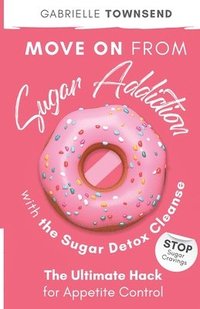 bokomslag Move on From Sugar Addiction With the Sugar Detox Cleanse