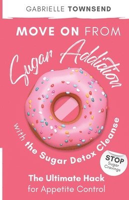 Gabrielle Townsend - Move on From Sugar Addiction With the Sugar Detox Cleanse, Häftad