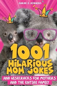 bokomslag 1001 Hilarious Mom Jokes and Wisecracks for Mothers and the Entire Family