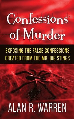 Confession of Murder; Exposing the False Confessions Created from the Mr. Big Stings 1