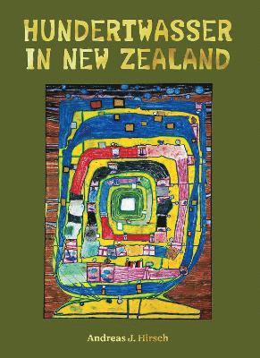Andreas J. Hirsch, The Hundertwasser Non Profit Foundation - Hundertwasser in New Zealand, Inbunden