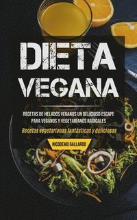 bokomslag Dieta Vegana: Recetas de helados veganos un delicioso escape para veganos y vegetarianos radicales (Recetas vegetarianas fantásticas y deliciosas)