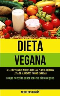 bokomslag Dieta Vegana: Atletas veganos incluye recetas, plan de comidas, lista de alimentos y cómo empezar (Lo que necesita saber sobre la dieta vegana)