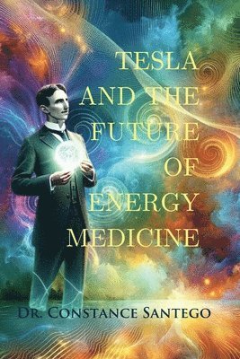 Constance Santego - Tesla and the Future of Energy Medicine, Häftad