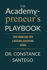 bokomslag The Academypreneur's Playbook: Turn Knowledge into a Revenue Generating School