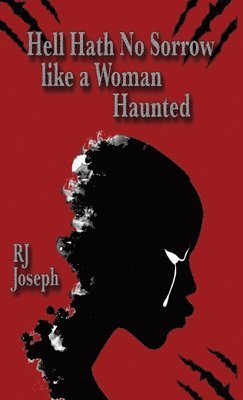 Rj Joseph - Hell Hath No Sorrow like a Woman Haunted, Inbunden