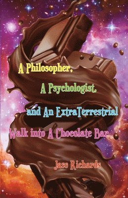 Jass Richards - Philosopher, A Psychologist, and An ExtraTerrestrial Walk into A Chocolate Bar, Häftad