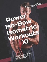 bokomslag Power Iso-Bow Isometric Workouts XI: Get Ripped with ISOMETRICS