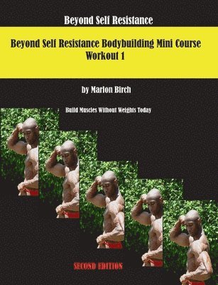 Beyond Self Resistance 15 Week Bodybuilding introductory Mini-Course 1