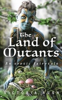 bokomslag Land of Mutants. An Erotic Fairytale