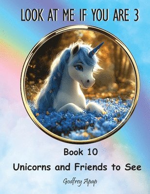Look at me if you are 3: Book 10 - Unicorns and Friends to See