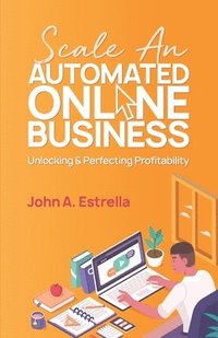 bokomslag Scale an Automated Online Business: Unlocking and Perfecting Profitability