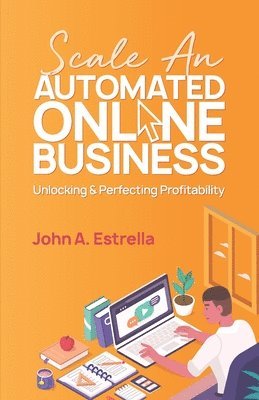 Scale an Automated Online Business: Unlocking and Perfecting Profitability 1