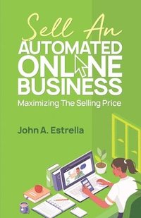 bokomslag Sell an Automated Online Business: Maximizing the Selling Price