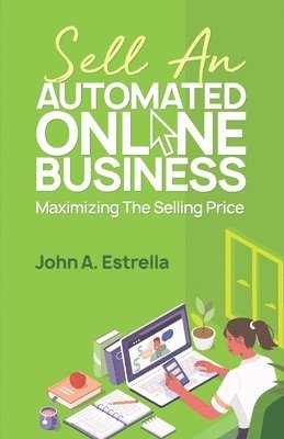 Sell an Automated Online Business: Maximizing the Selling Price 1