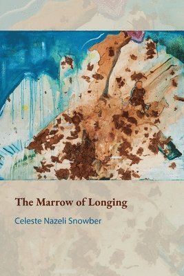 Celeste Nazeli Snowber - Marrow of Longing, Häftad