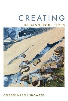 Celeste Nazeli Snowber - Creating in Dangerous Times, Häftad