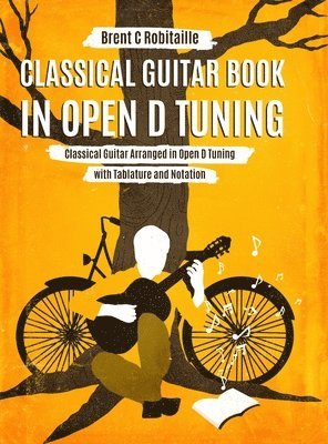 Brent C Robitaille - Classical Guitar Book in Open D Tuning, Inbunden