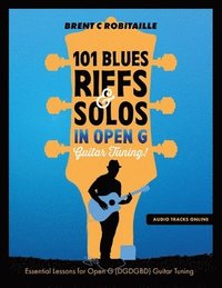 bokomslag 101 Blues Riffs and Solos in Open G Guitar Tuning DGDGBD: Essential Blues Guitar Lessons in Open G Tuning (DGDGBD)