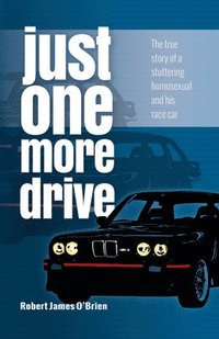 bokomslag Just One More Drive: The true story of a stuttering homosexual and his race car