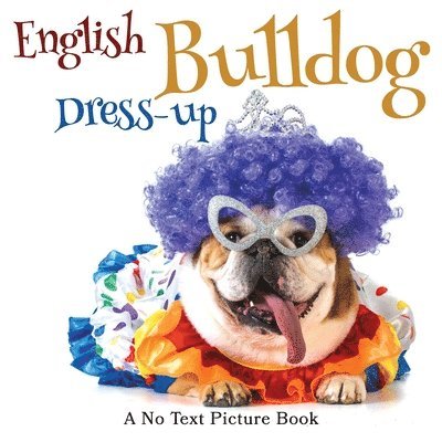 English Bulldog Dress-up, A No Text Picture Book 1