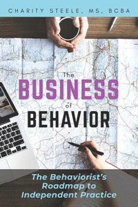 bokomslag The Business of Behavior: The Behaviorist's Roadmap to Independent Practice