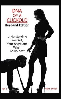 bokomslag DNA of a Cuckold - Husband Edition: Understanding Yourself, Your Angst And What To Do Next