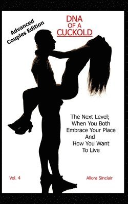 DNA of a Cuckold - Advanced Couples Edition: The Next Level; When You Both Embrace Your Place And How You Want To Live 1