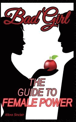 Bad Girl: The Guide To Female Power 1