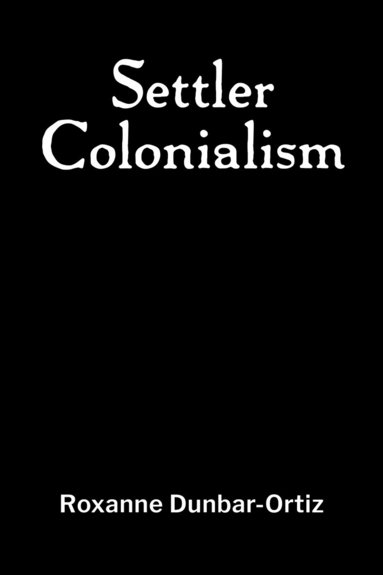 Roxanne Dunbar-Ortiz - Settler Colonialism, Häftad