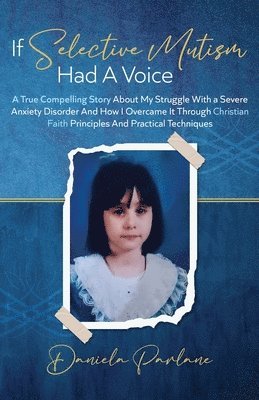 If Selective Mutism Had a Voice A True Compelling Story About My Struggle With A Severe Anxiety Disorder And How I Overcame it Through Christian Faith 1
