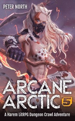 bokomslag Arcane Arctic 5: A Harem LitRPG Dungeon Crawl Adventure