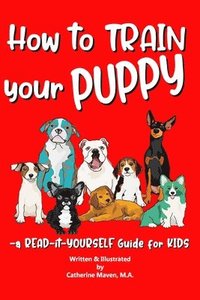 bokomslag How to Train Your Puppy: A READ-it-YOURSELF Guide for KIDS